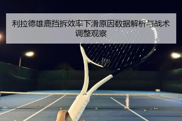 利拉德雄鹿挡拆效率下滑原因数据解析与战术调整观察 - kaiyun